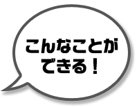 こんなことができる！